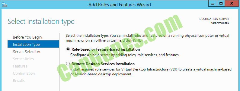 Makine tarafından oluşturulan alternatif metin:
Select installation type
Add Roles and Features Wizard
DESTINATION SERVER
rtm
Sefcre You
Installation Type
Server Selection
Cc:rfrmetior
Select the installation type. You can install roles and features on a running physical computer or virtual
machine, or on an offline virtual hard disk (VHD).
@ Role-based or feature-based installation
Configure a single server by adding roles, role services, and features.
O
Remote Desktop Services installation
Install required role services for Virtual Desktop Infrastructure (VDI) to create a virtual machine-based
or session-based desktop deploymnent. 