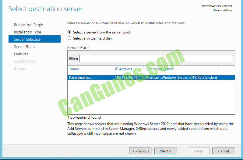 Makine tarafından oluşturulan alternatif metin:
Select destination server
DESTINATION SERVER
rtm
Before You Begin
Instelleticr Type
Server Selection
Server Roles
Features
Cc:rfrmetior
Select a server or a virtual hard disk on which to install roles and features.
Select a server from the server pool
C) Selecta virtual hard disk
Server Pool
Filter:
Name
KerertmeTozu
I Computer(s) found
IP Address
Operating System
Microsoft VVindows Server 2012 Standard
This page shows servers that are running Windows Server 2012, and that have been added by using the
Add Servers command in Server Manager. Offline servers and newly added servers from which data
collection is still incomplete are not shown.
Cancel 